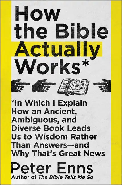 How the Bible Actually Works: In Which I Explain How an Ancient, Ambiguous, and Diverse Book Leads Us to Wisdom Rather Than Answers--And Why That's Gr - Paperback