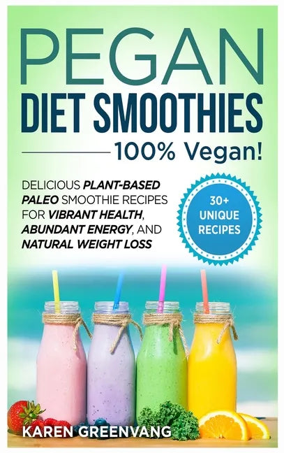 Pegan Diet Smoothies: 100% VEGAN!: Delicious Plant-Based Paleo Smoothie Recipes for Vibrant Health, Abundant Energy, and Natural Weight Loss - Hardcover