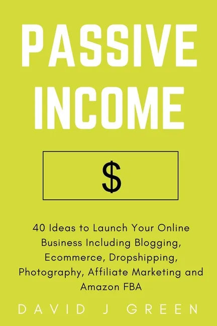 Passive Income: 40 Ideas to Launch Your Online Business Including Blogging, Ecommerce, Dropshipping, Photography, Affiliate Marketing and Amazon FBA - Paperback