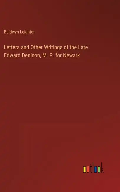 Letters and Other Writings of the Late Edward Denison, M. P. for Newark - Hardcover