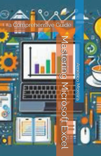 Mastering Microsoft Excel: a Comprehensive Guide - Paperback