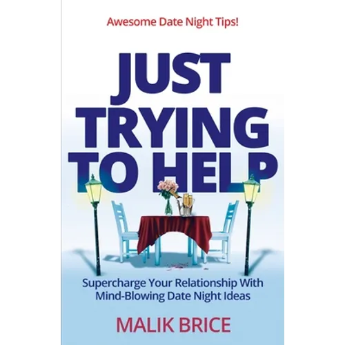 Just Trying to Help: Supercharge Your Relationship with Mind-Blowing Date Night Ideas - Paperback