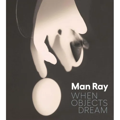 Man Ray: When Objects Dream