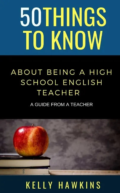 50 Things to Know About Being a High School English Teacher: A Guide from a Teacher - Paperback