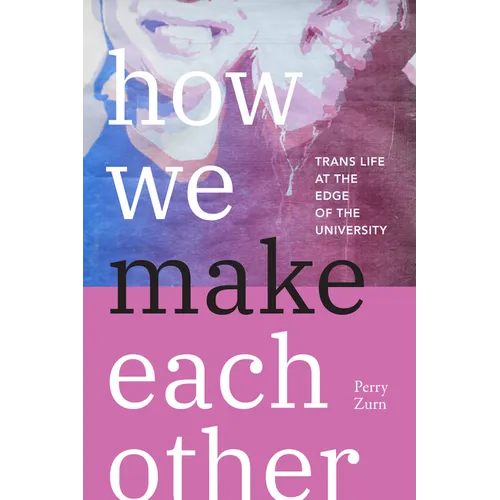 How We Make Each Other: Trans Life at the Edge of the University - Paperback