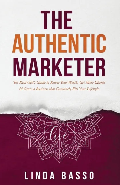 The Authentic Marketer: The Real Girl's Guide to Know Your Worth, Get More Clients & Grow a Business that Genuinely Fits Your Lifestyle - Paperback