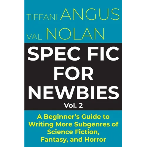 Spec Fic for Newbies Vol 2: A Beginner's Guide to Writing More Subgenres of Science Fiction, Fantasy, and Horror - Paperback