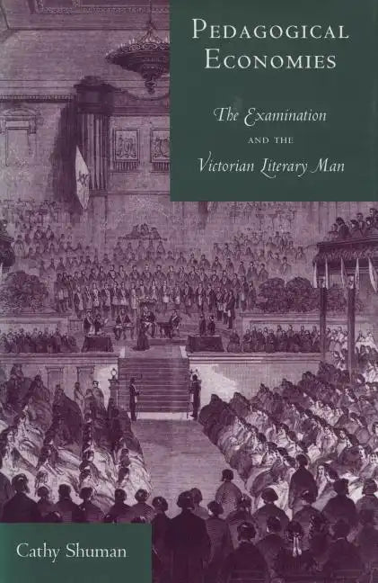 Pedagogical Economies: The Examination and the Victorian Literary Man - Hardcover