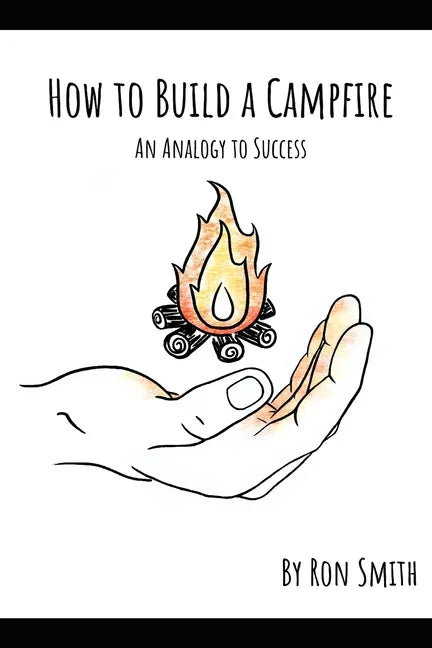 How to Build A Campfire: An Analogy to Success - Paperback