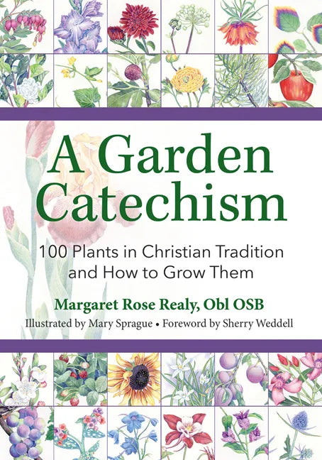 A Garden Catechism: 100 Plants in Christian Tradition and How to Grow Them - Paperback