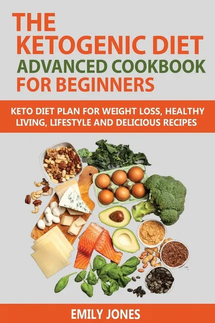 The Ketogenic Diet Advanced Cookbook for Beginners: Keto Diet Plan for Weightloss, Healthy Living, Lifestyle and Delicious Recipes - Paperback