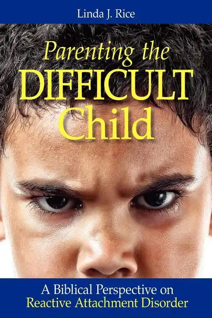 Parenting the Difficult Child: A Biblical Perspective on Reactive Attachment Disorder - Paperback