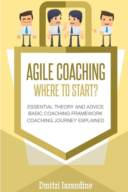 Agile Coaching: Where to Start?: Role Introduction and Basic Framework to get you going - Paperback