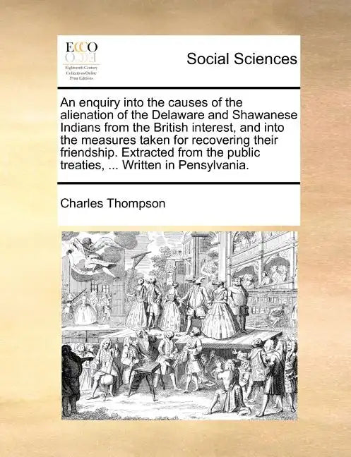An Enquiry Into the Causes of the Alienation of the Delaware and Shawanese Indians from the British Interest, and Into the Measures Taken for Recoveri - Paperback