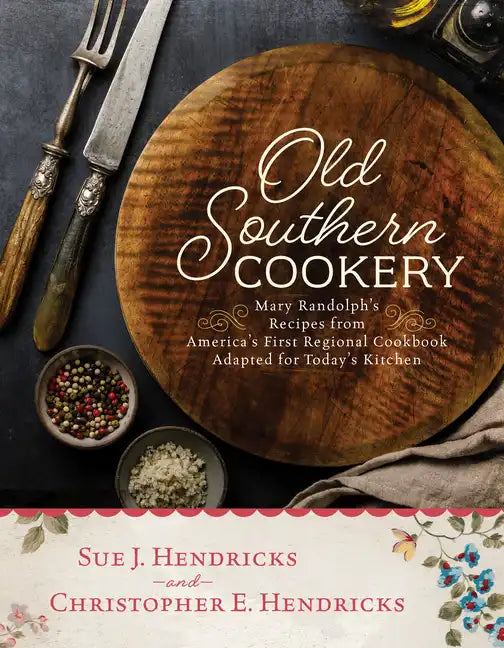 Old Southern Cookery: Mary Randolph's Recipes from America's First Regional Cookbook Adapted for Today's Kitchen - Hardcover
