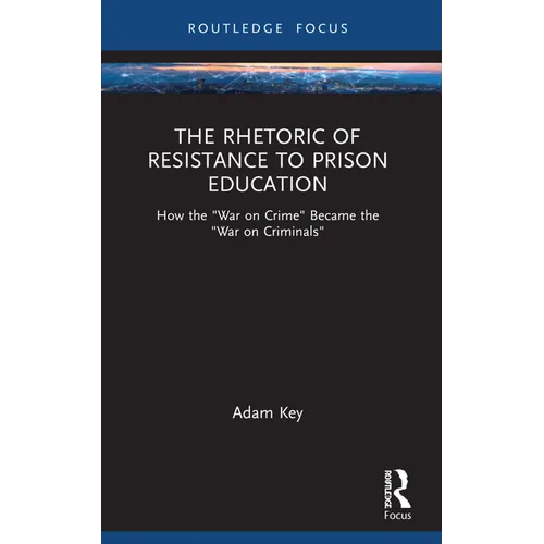 The Rhetoric of Resistance to Prison Education: How the 