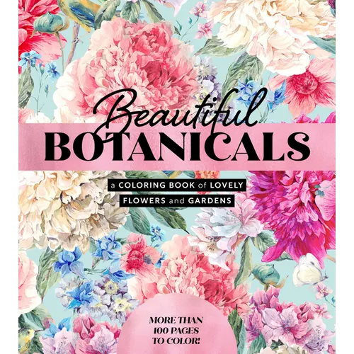 Beautiful Botanicals: A Coloring Book of Lovely Flowers and Gardens - More Than 100 Pages to Color! - Paperback