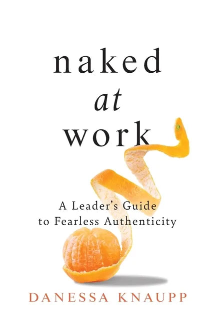 Naked at Work: A Leader's Guide to Fearless Authenticity - Hardcover