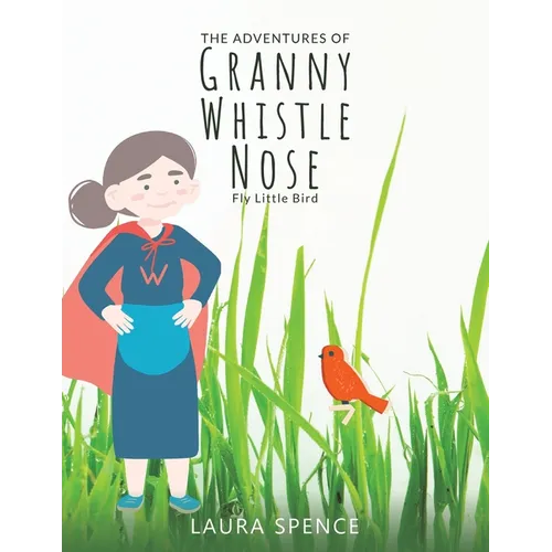 The Adventures of Granny Whistle Nose: Fly Little Bird - Paperback