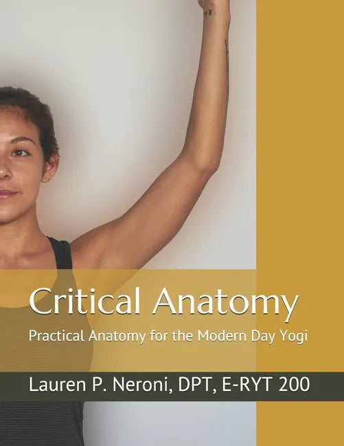 Critical Anatomy: Practical Anatomy for the Modern Day Yogi - Paperback
