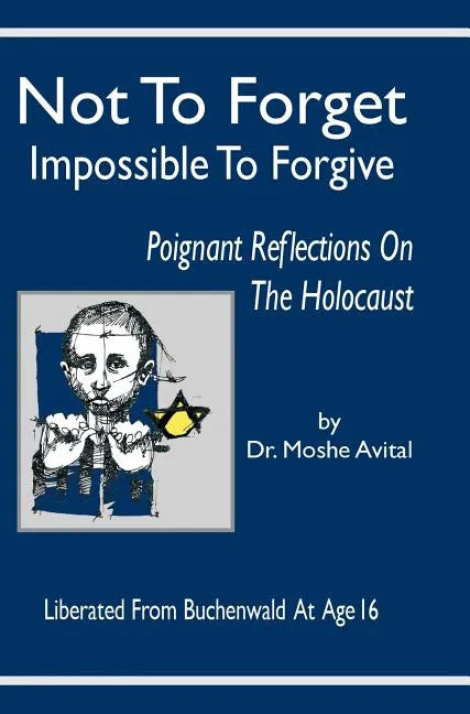 Not to Forget: Impossible to Forgive - Poignant Reflections on the Holocaust - Hardcover