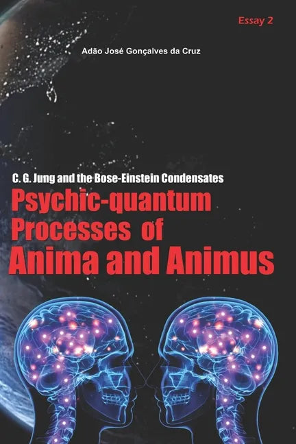 C. G. Jung and the Bose-Einstein Condensates: Psychic-Quantum Processes of Anima and Animus - Paperback