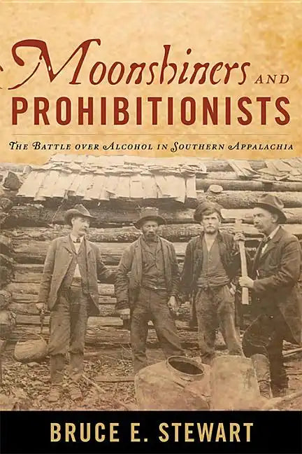 Moonshiners and Prohibitionists: The Battle over Alcohol in Southern Appalachia - Paperback