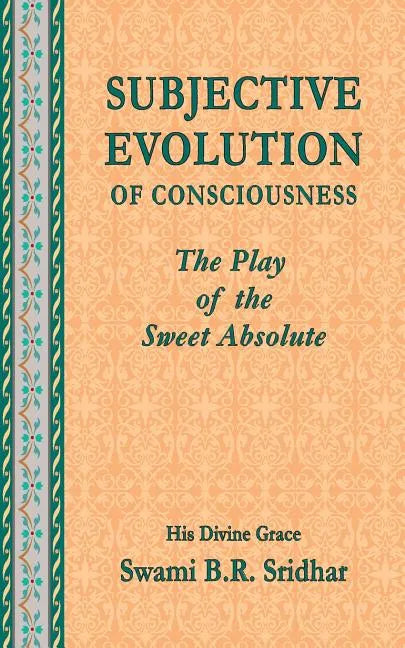 Subjective Evolution of Consciousness: The Play of the Sweet Absolute - Paperback