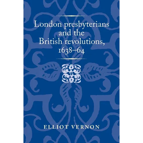 London Presbyterians and the British Revolutions, 1638-64 - Paperback