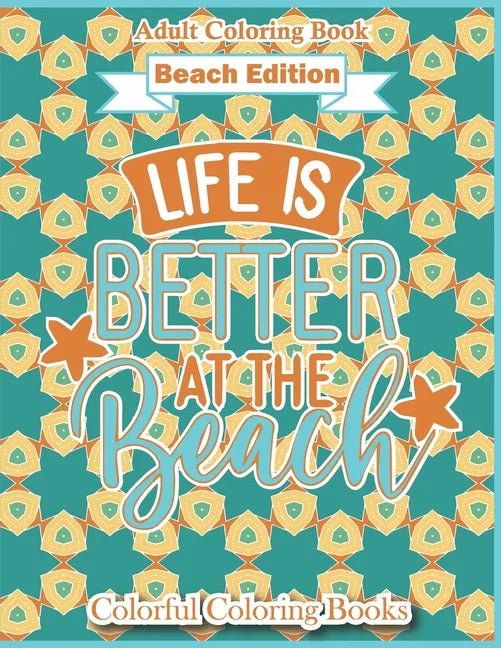 Adult Coloring Book Beach Edition Life Is Better At The Beach: Funny And Inspirational Beach Lover Quotes Coloring Book For Adults - Paperback