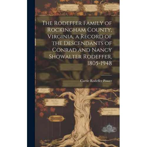 The Rodeffer Family of Rockingham County, Virginia, a Record of the Descendants of Conrad and Nancy Showalter Rodeffer, 1805-1948 - Hardcover