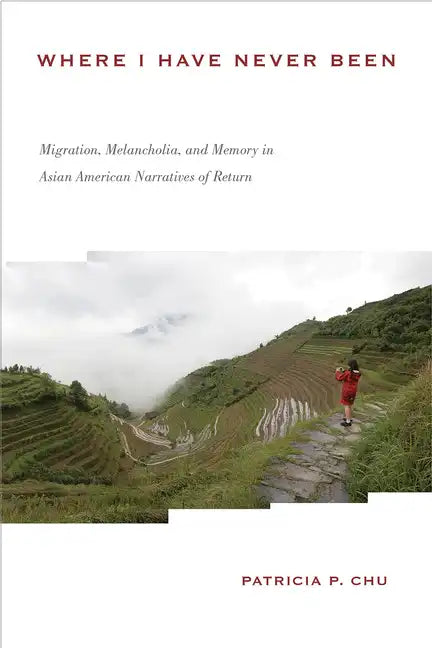 Where I Have Never Been: Migration, Melancholia, and Memory in Asian American Narratives of Return - Paperback