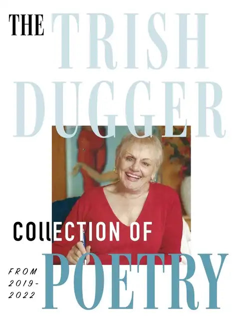 The Trish Dugger Collection of Poetry: From 2019-2022 - Hardcover