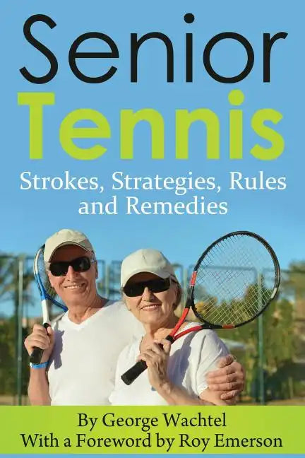 Senior Tennis: Strokes, Strategies, Rules and Remedies - Paperback