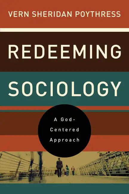 Redeeming Sociology: A God-Centered Approach - Paperback