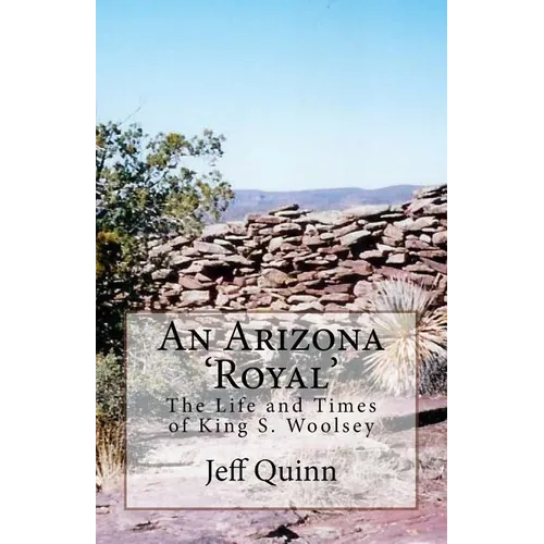 An Arizona 'Royal': The Life and Times of King S. Woolsey - Paperback