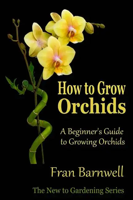 How to Grow Orchids: A Beginner's Guide to Growing Orchids - Paperback
