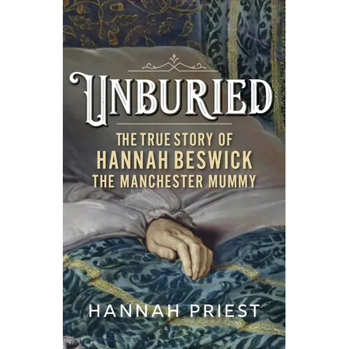 Unburied: The True Story of Hannah Beswick, the Manchester Mummy - Hardcover