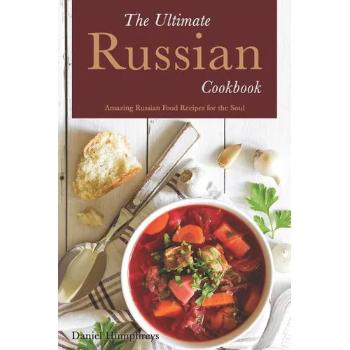 The Ultimate Russian Cookbook: Amazing Russian Food Recipes for the Soul - Paperback