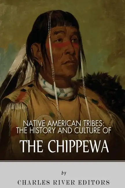 Native American Tribes: The History and Culture of the Chippewa - Paperback