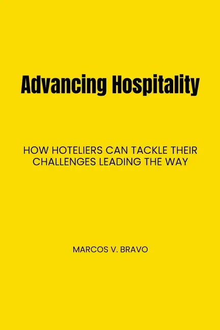 Advancing Hospitality: How Hoteliers Can Tackle Their Challenges Leading the Way - Paperback