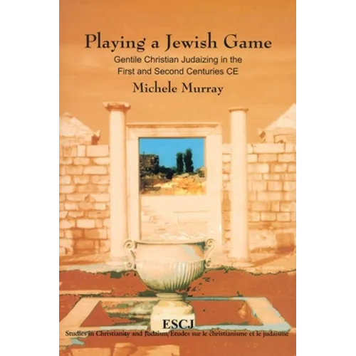 Playing a Jewish Game: Gentile Christian Judaizing in the First and Second Centuries CE - Hardcover