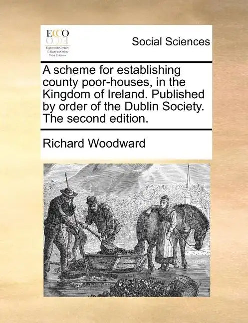 A Scheme for Establishing County Poor-Houses, in the Kingdom of Ireland. Published by Order of the Dublin Society. the Second Edition. - Paperback