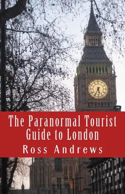 The Paranormal Tourist Guide to London: Haunted places to visit in and around London - Paperback