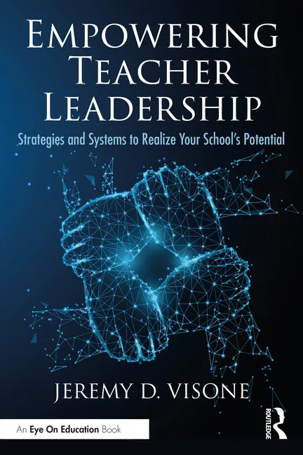 Empowering Teacher Leadership: Strategies and Systems to Realize Your School's Potential - Paperback