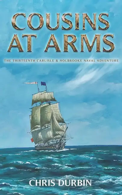 Cousins At Arms: The Thirteenth Carlisle & Holbrooke Naval Adventure - Paperback