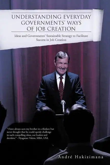 Understanding Everyday Governments' Ways of Job Creation: Ideas and Governments' Sustainable Strategy to Facilitate Success in Job Creation - Paperback