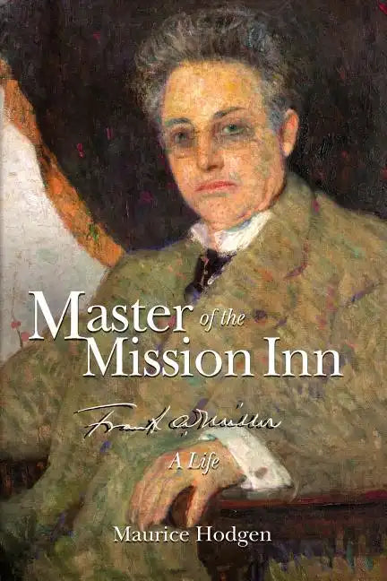 Master of the Mission Inn: : Frank A. Miller, A Life. - Paperback