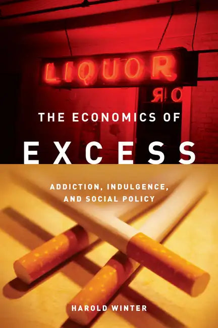 The Economics of Excess: Addiction, Indulgence, and Social Policy - Paperback