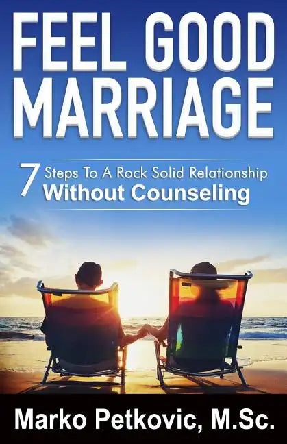 Feel Good Marriage: 7 Steps to a Rock Solid Relationship Without Counseling - Paperback
